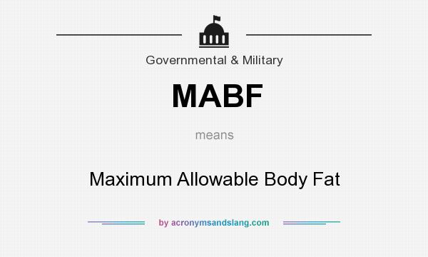 What does MABF mean? It stands for Maximum Allowable Body Fat