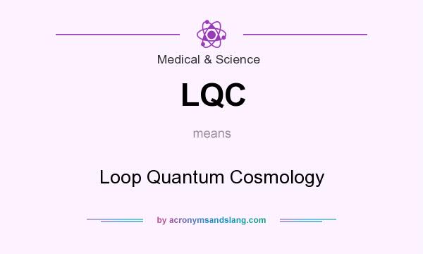 What does LQC mean? It stands for Loop Quantum Cosmology