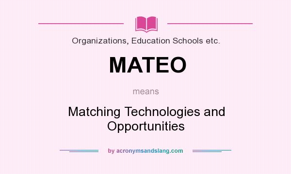 What does MATEO mean? It stands for Matching Technologies and Opportunities