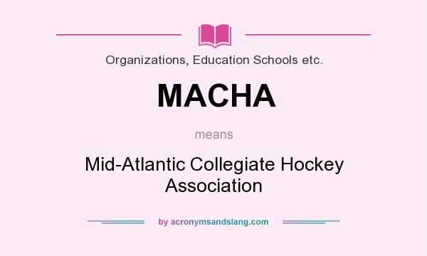What does MACHA mean? It stands for Mid-Atlantic Collegiate Hockey Association