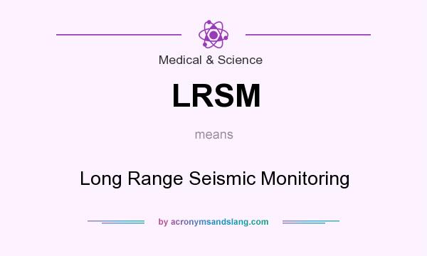 What does LRSM mean? It stands for Long Range Seismic Monitoring