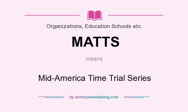 What does MATTS mean? It stands for Mid-America Time Trial Series