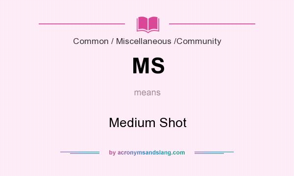 What does MS mean? It stands for Medium Shot