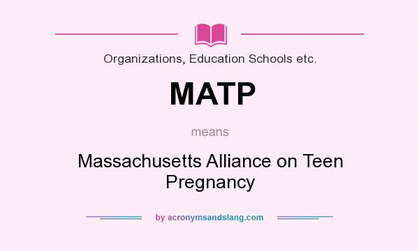 What does MATP mean? It stands for Massachusetts Alliance on Teen Pregnancy