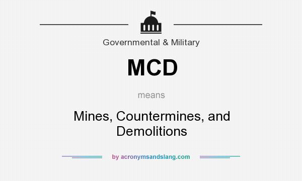 What does MCD mean? It stands for Mines, Countermines, and Demolitions