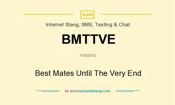 What does BMTTVE mean? It stands for Best Mates Until The Very End
