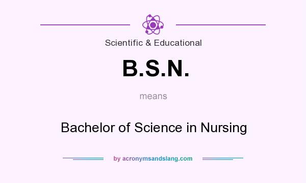 What does B.S.N. mean? It stands for Bachelor of Science in Nursing