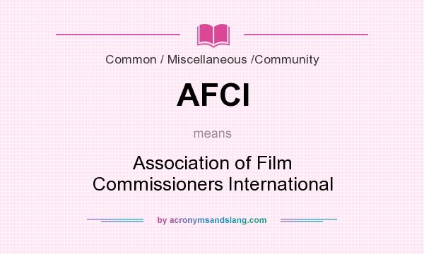 What does AFCI mean? It stands for Association of Film Commissioners International