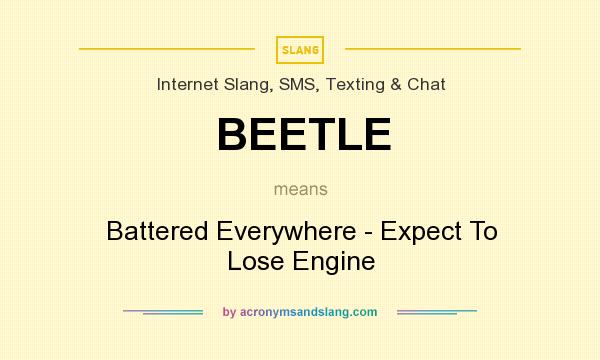 What does BEETLE mean? It stands for Battered Everywhere - Expect To Lose Engine