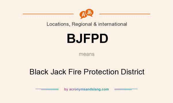 What does BJFPD mean? It stands for Black Jack Fire Protection District