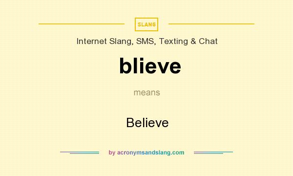 What does blieve mean? It stands for Believe