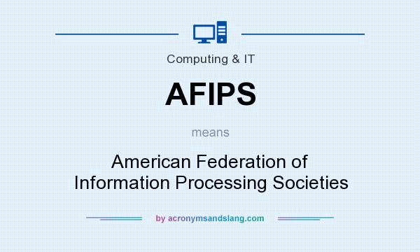 What does AFIPS mean? It stands for American Federation of Information Processing Societies