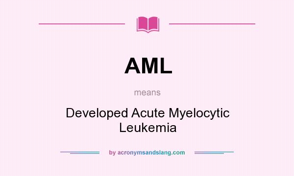 What does AML mean? It stands for Developed Acute Myelocytic Leukemia