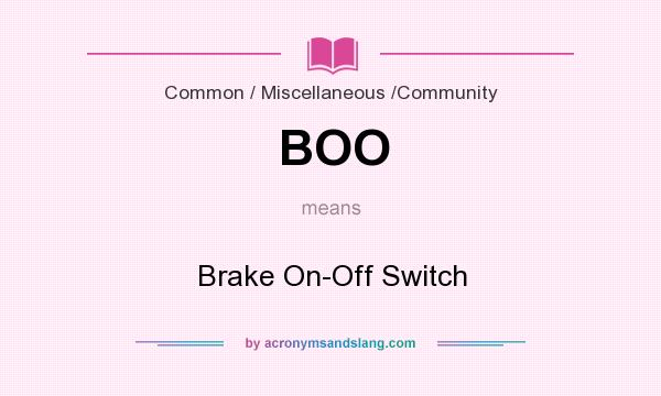 What does BOO mean? It stands for Brake On-Off Switch