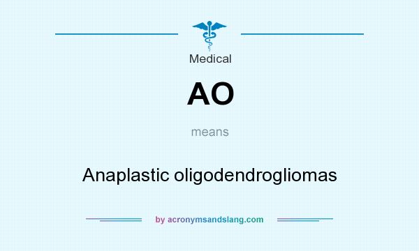 What does AO mean? It stands for Anaplastic oligodendrogliomas