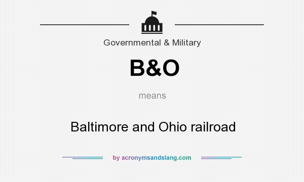 What does B&O mean? It stands for Baltimore and Ohio railroad