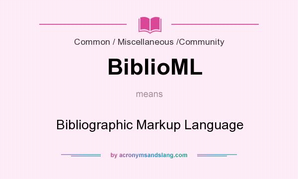 What does BiblioML mean? It stands for Bibliographic Markup Language