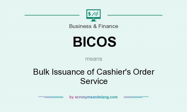 What does BICOS mean? It stands for Bulk Issuance of Cashier`s Order Service