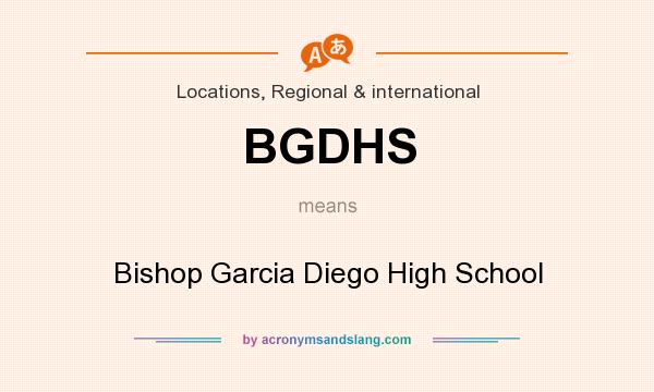 What does BGDHS mean? It stands for Bishop Garcia Diego High School