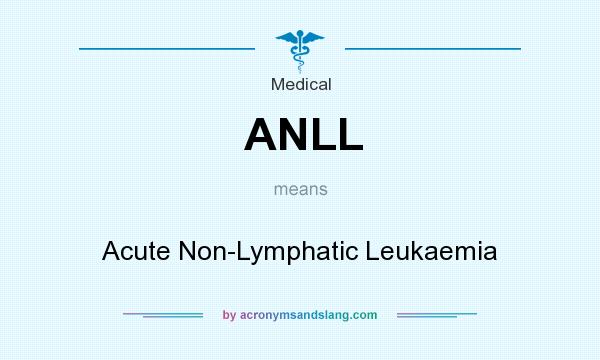 What does ANLL mean? It stands for Acute Non-Lymphatic Leukaemia