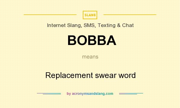 What does BOBBA mean? It stands for Replacement swear word