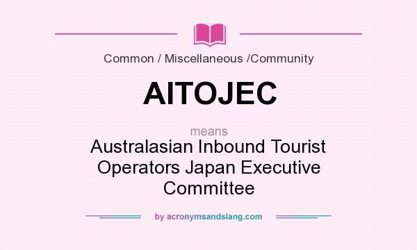 What does AITOJEC mean? It stands for Australasian Inbound Tourist Operators Japan Executive Committee