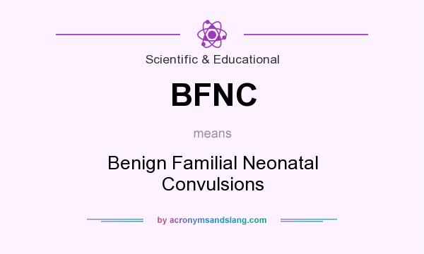 What does BFNC mean? It stands for Benign Familial Neonatal Convulsions