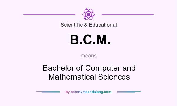 What does B.C.M. mean? It stands for Bachelor of Computer and Mathematical Sciences