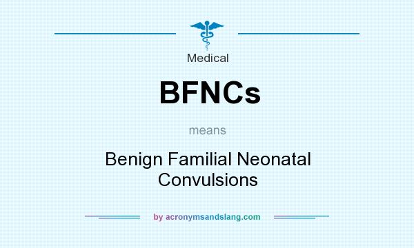 What does BFNCs mean? It stands for Benign Familial Neonatal Convulsions