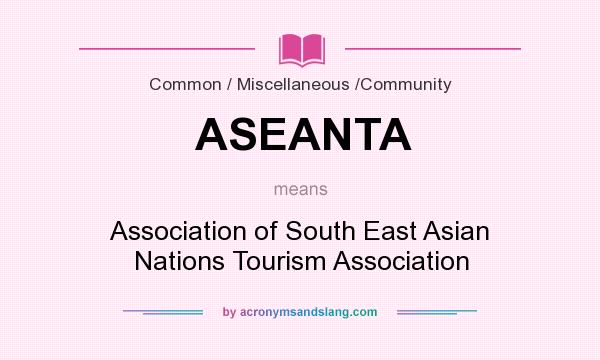 What does ASEANTA mean? It stands for Association of South East Asian Nations Tourism Association