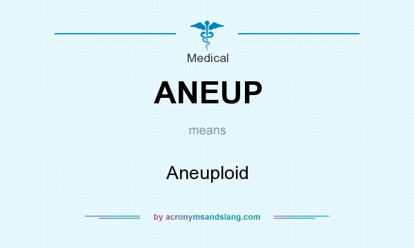 What does ANEUP mean? It stands for Aneuploid