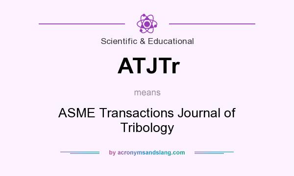 What does ATJTr mean? It stands for ASME Transactions Journal of Tribology