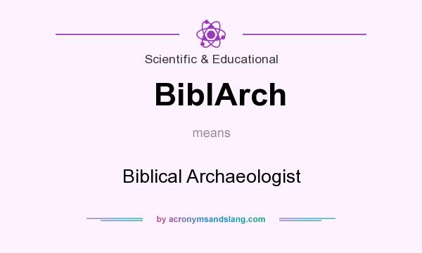 What does BiblArch mean? It stands for Biblical Archaeologist