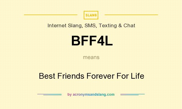 What does BFF4L mean? It stands for Best Friends Forever For Life