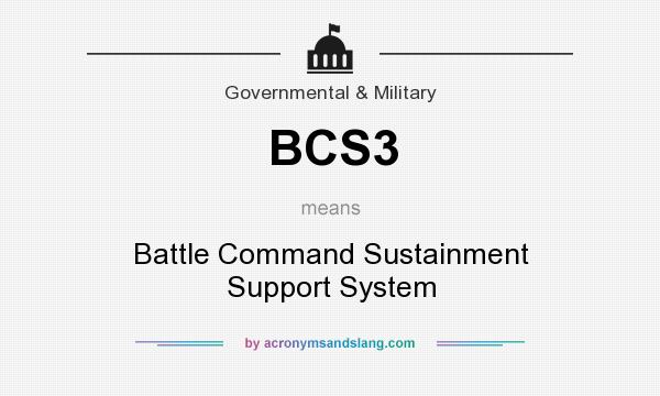 What does BCS3 mean? It stands for Battle Command Sustainment Support System