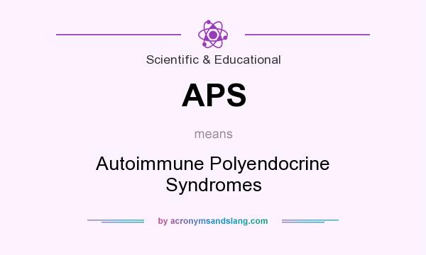 What does APS mean? It stands for Autoimmune Polyendocrine Syndromes