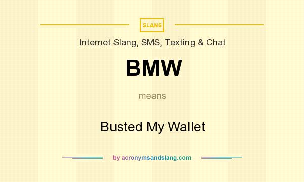 What does BMW mean? It stands for Busted My Wallet