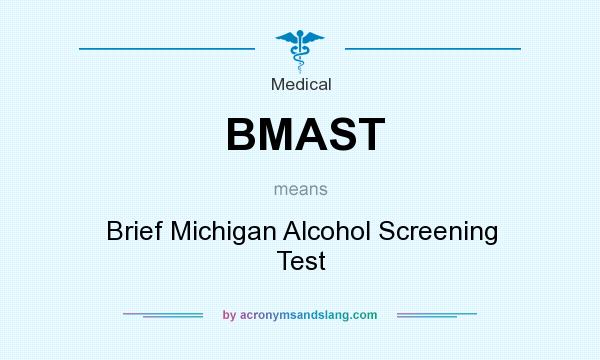 What does BMAST mean? It stands for Brief Michigan Alcohol Screening Test