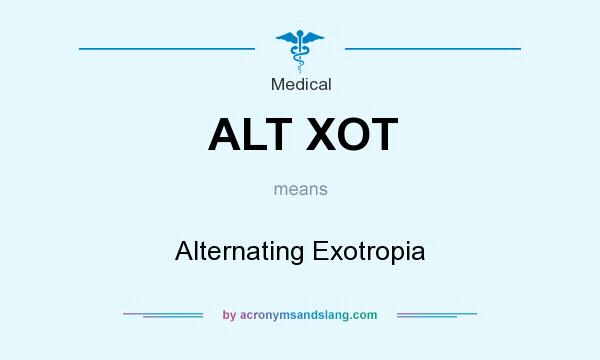What does ALT XOT mean? It stands for Alternating Exotropia