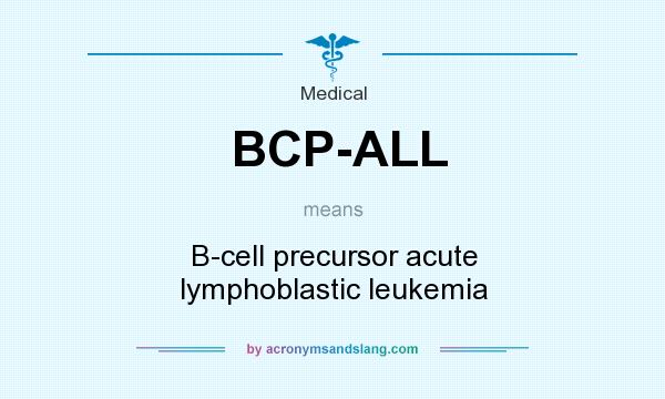What does BCP-ALL mean? It stands for B-cell precursor acute lymphoblastic leukemia