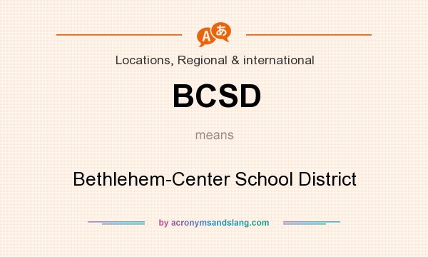 What does BCSD mean? It stands for Bethlehem-Center School District