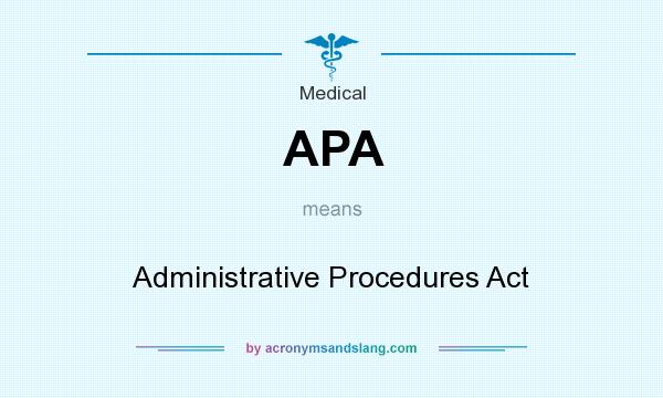 What does APA mean? It stands for Administrative Procedures Act