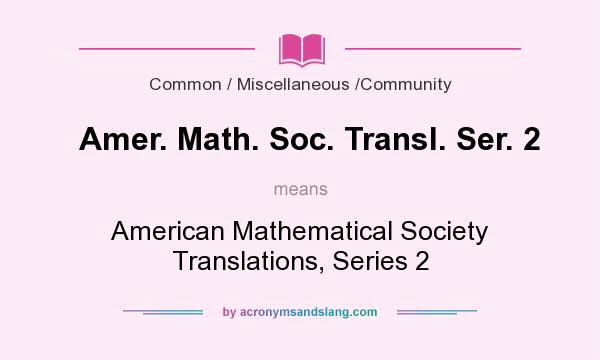 What does Amer. Math. Soc. Transl. Ser. 2 mean? It stands for American Mathematical Society Translations, Series 2