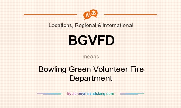 What does BGVFD mean? It stands for Bowling Green Volunteer Fire Department