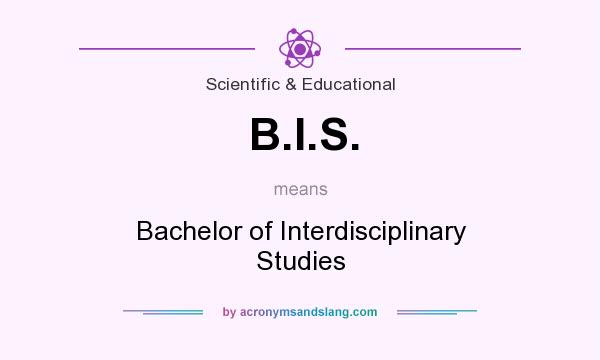 What does B.I.S. mean? It stands for Bachelor of Interdisciplinary Studies