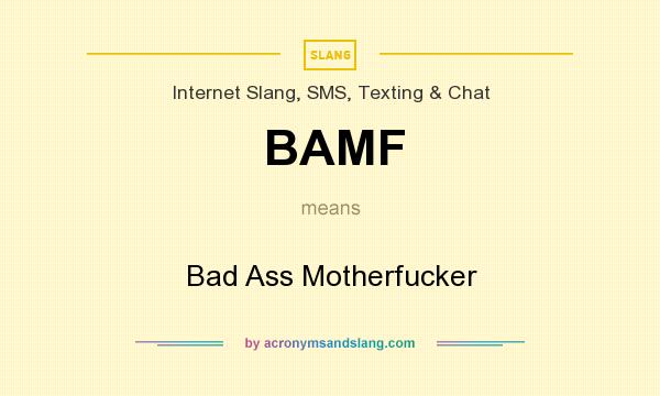 What does BAMF mean? It stands for Bad Ass Motherfucker