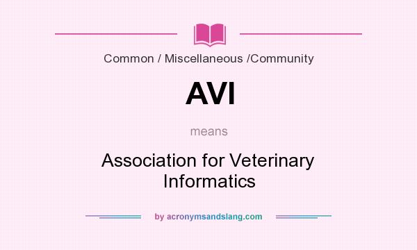 What does AVI mean? It stands for Association for Veterinary Informatics