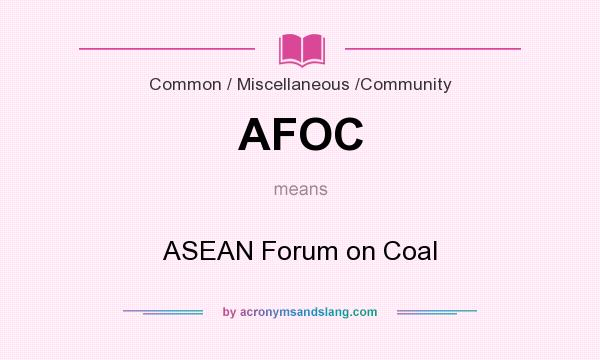 What does AFOC mean? It stands for ASEAN Forum on Coal