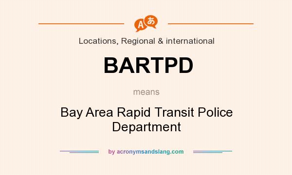 What does BARTPD mean? It stands for Bay Area Rapid Transit Police Department