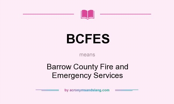 What does BCFES mean? It stands for Barrow County Fire and Emergency Services